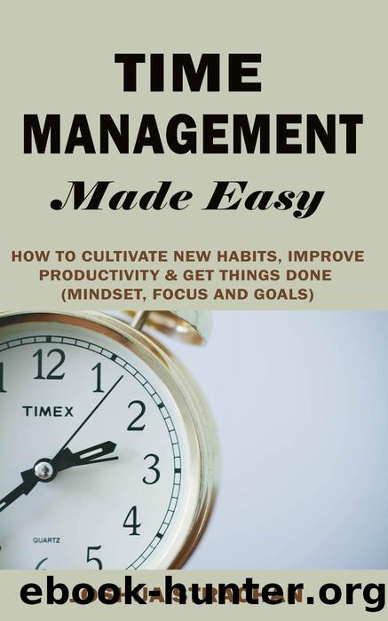 Time Management Made Easy: How to Cultivate New Habits, Improve Productivity and Get Things Done by Joshua Strachan