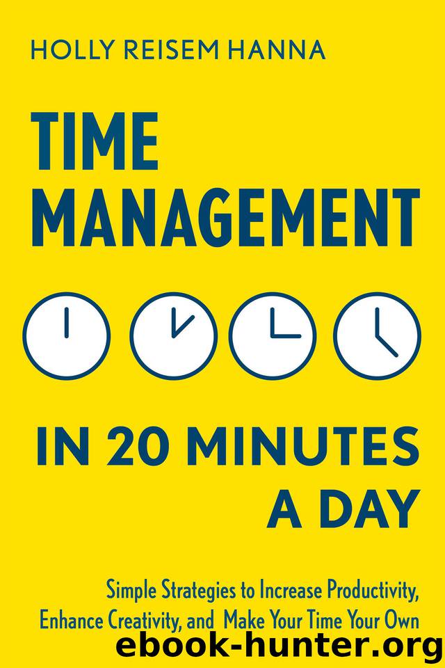 Time Management in 20 Minutes a Day: Simple Strategies to Increase Productivity, Enhance Creativity, and Make Your Time Your Own by Reisem Hanna Holly