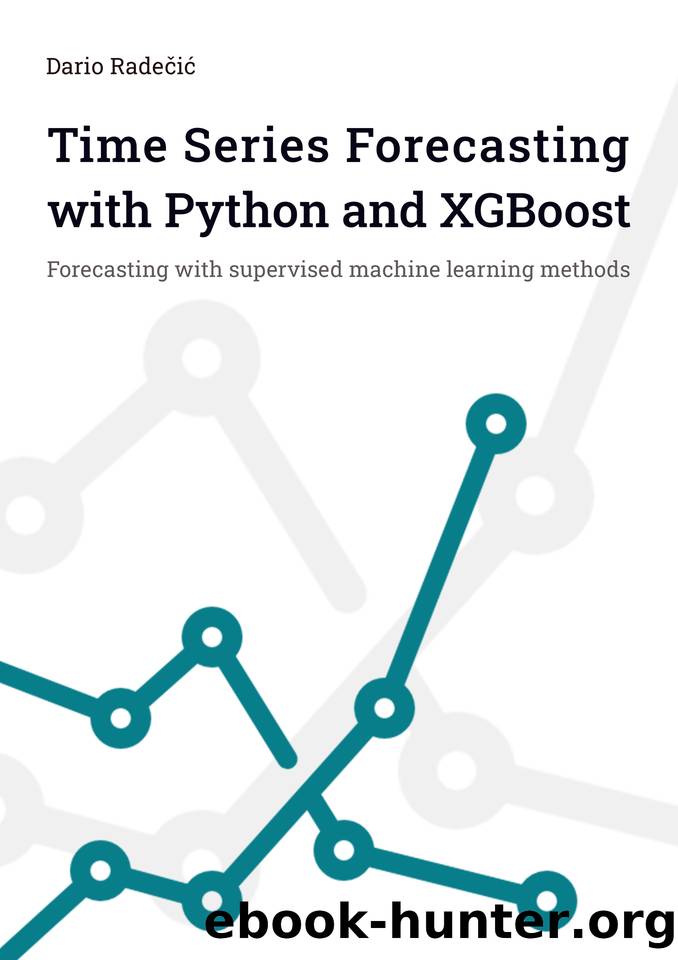 Time Series Forecasting with Python and XGBoost: Forecasting with supervised machine learning methods by Dario Radečić