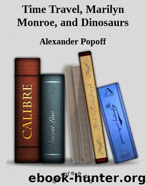 Time Travel, Marilyn Monroe, and Dinosaurs by Alexander Popoff