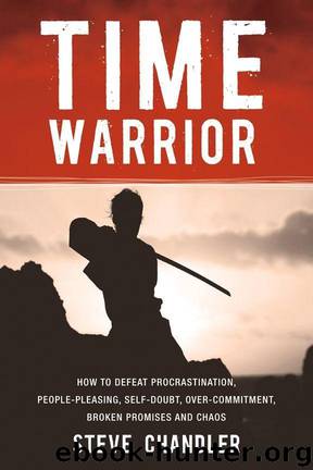 Time Warrior: How to defeat procrastination, people-pleasing, self-doubt, over-commitment, broken promises and chaos by Chandler Steve