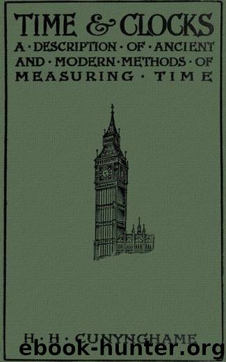 Time and Clocks - A Description of Ancient and Modern Methods of Measuring Time by Sir Henry H. Cunynghame