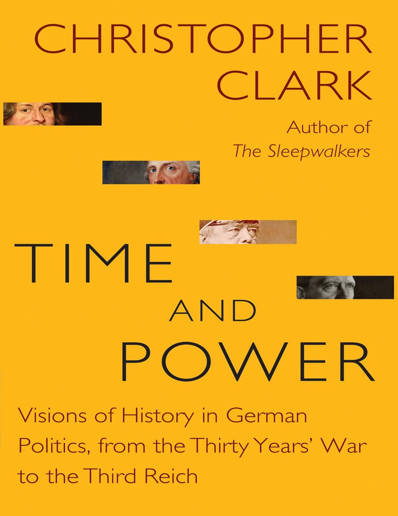 Time and Power: Visions of History in German Politics, From the Thirty Years' War to the Third Reich by Christopher Clark