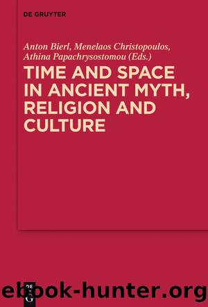 Time and Space in Ancient Myth, Religion and Culture by Anton Bierl Menelaos Christopoulos Athina Papachrysostomou