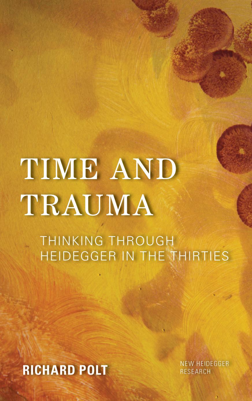 Time and Trauma: Thinking Through Heidegger in the Thirties by Polt Richard