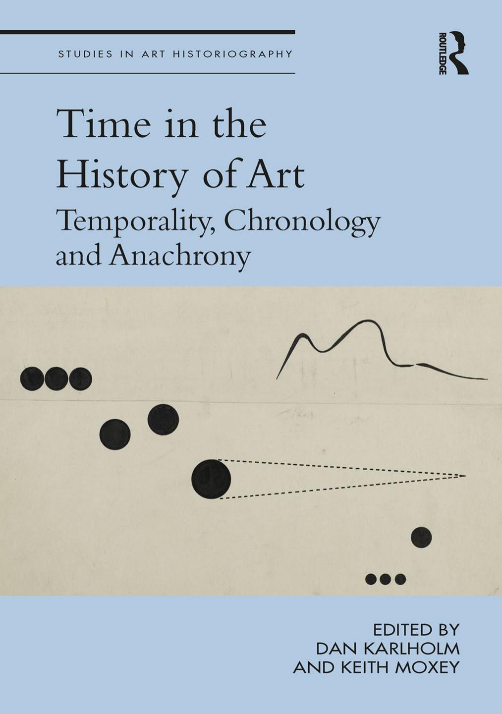 Time in the History of Art: Temporality, Chronology, and Anachrony by Dan Karlholm Keith Moxey