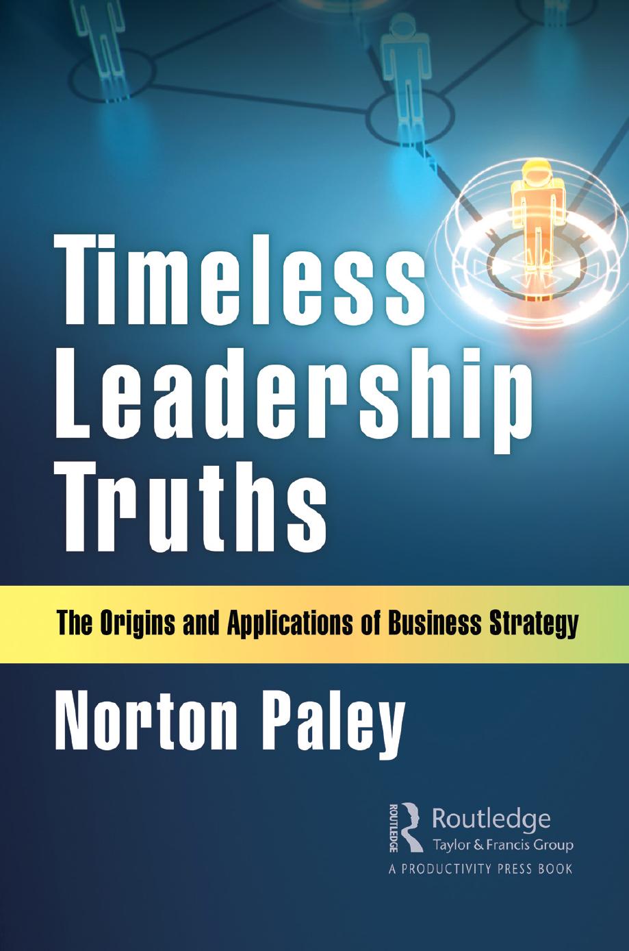 Timeless Leadership Truths: The Origins and Applications of Business Strategy by Norton Paley