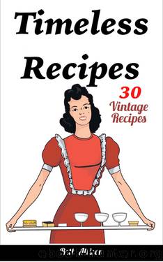 Timeless Recipes: 30 Vintage Recipes (Cookie Cookbook, Vintage Recipes, Pie Cookbook, Easy Cookie Recipes, Simple Cake Recipes) by Beth Allison