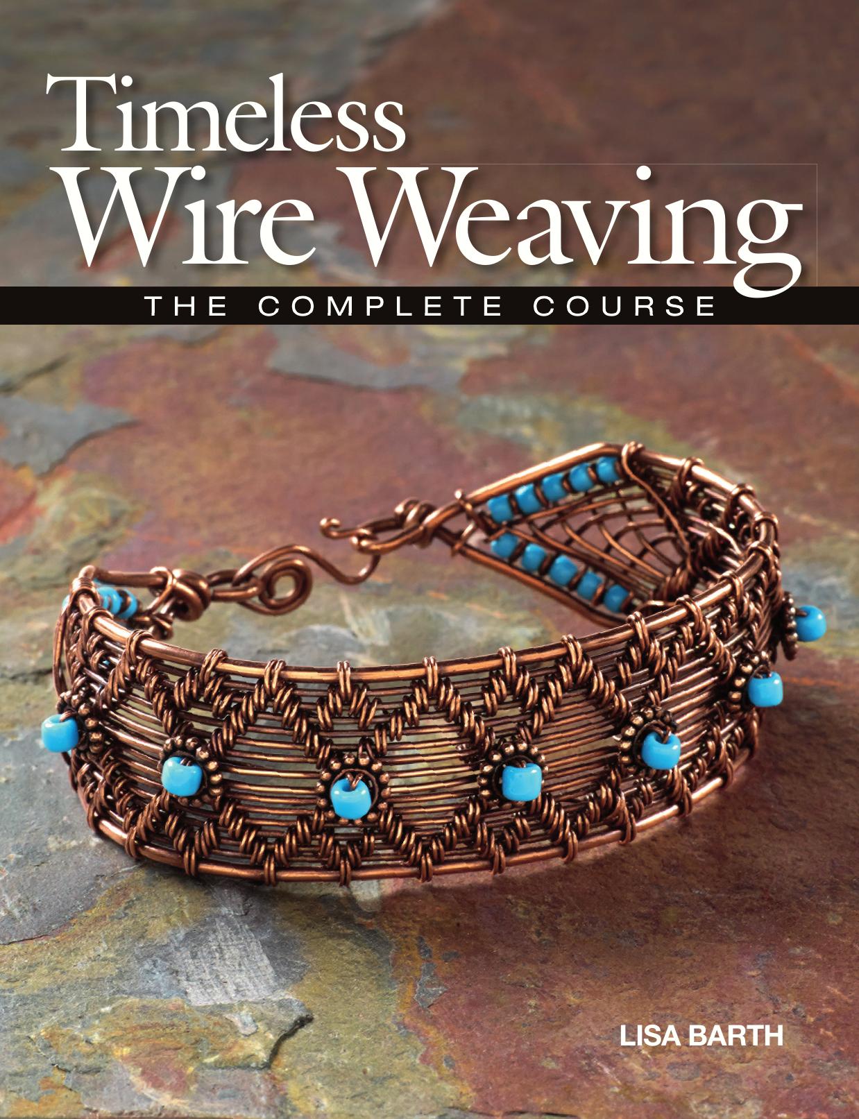 Timeless Wire Weaving: The Complete Course by Lisa Barth