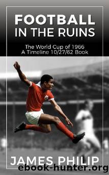 Timeline 102762 Football in the Ruins: The World Cup of 1966 by James Philip