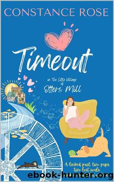 Timeout in the Little Village of Otters Mill: A BRAND NEW fabulous romance from Constance Rose - second in the series of the Little Village of Otters Mill. A feel-good tale of love and laughs awaits! by Constance Rose