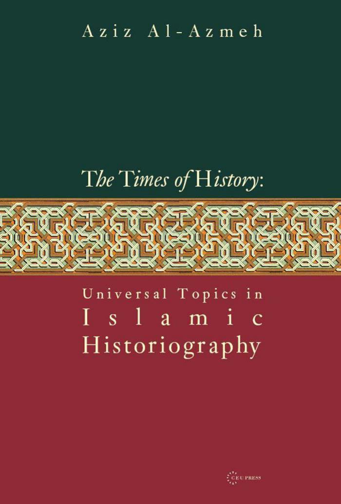 Times of History : Universal Topics in Islamic Historiography by Aziz Al-Azmeh