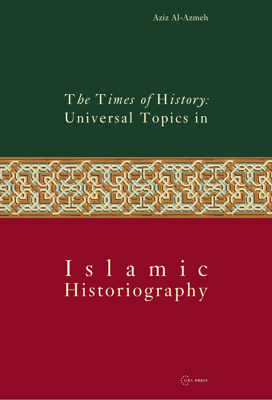 Times of History: Universal Topics in Islamic Historiography by By Aziz Al-Azmeh