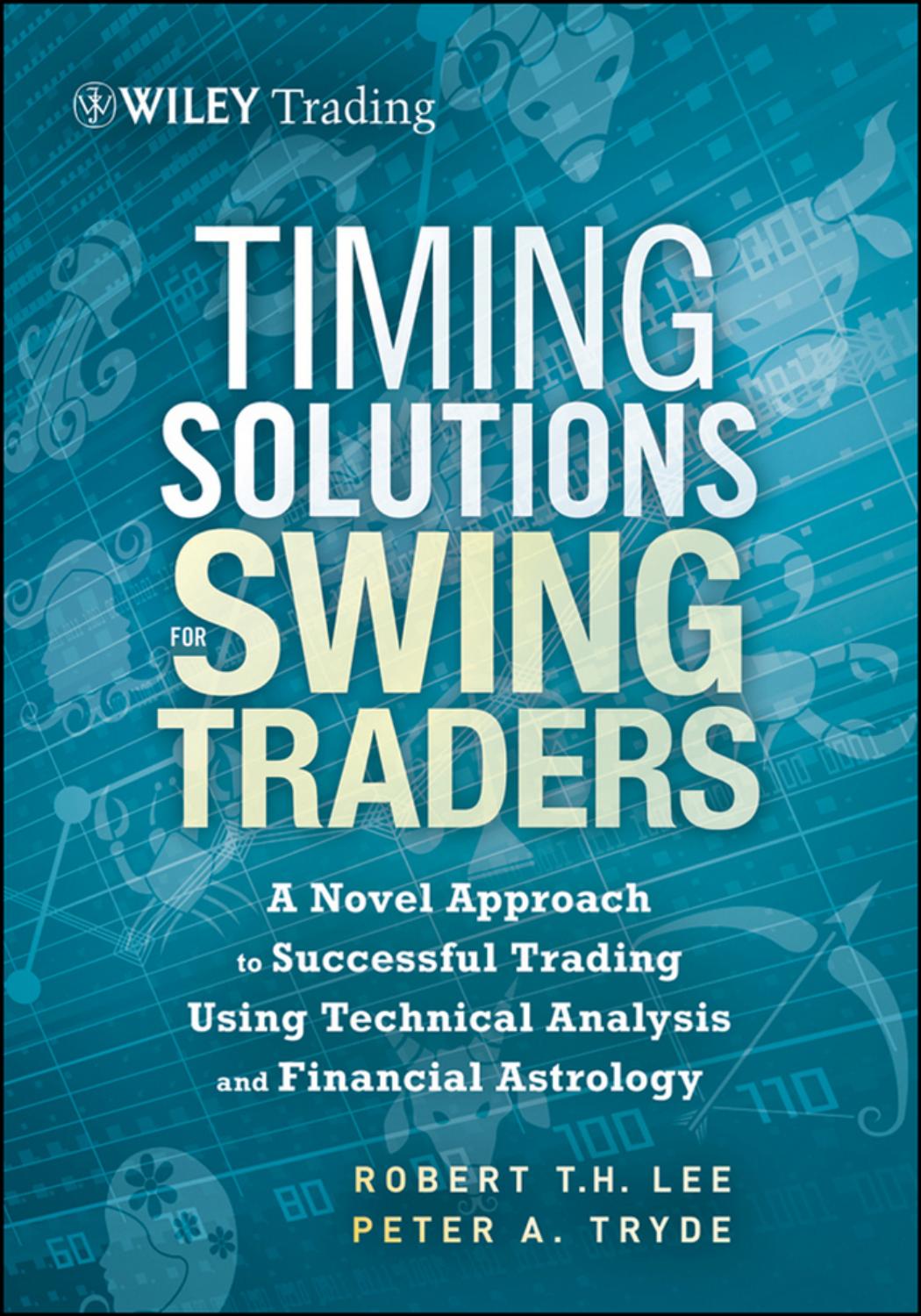 Timing Solutions for Swing Traders: Successful Trading Using Technical Analysis and Financial Astrology by Robert T.H Lee && Peter A. Tryde