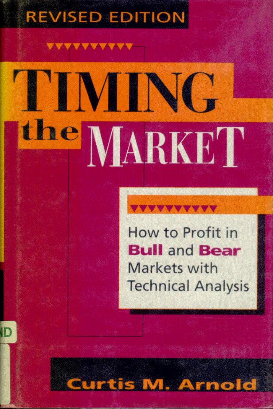 Timing the Market: How to Profit in Bull and Bear Markets with Technical Analysis by Curtis M. Arnold