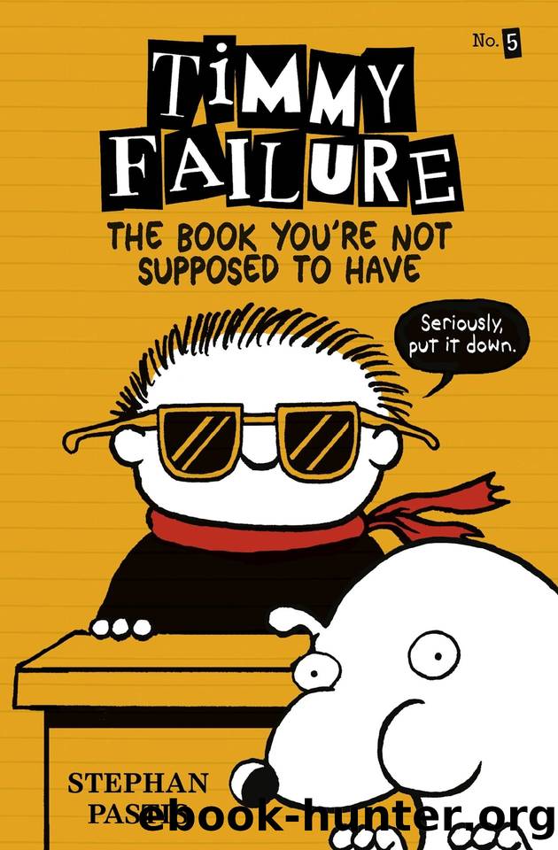 Timmy Failure: The Book You're Not Supposed to Have by Stephan Pastis