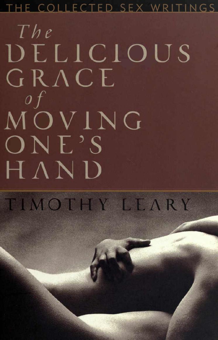 Timothy Leary - The Delicious Grace of Moving One's Hand by The Collected Sex Writings