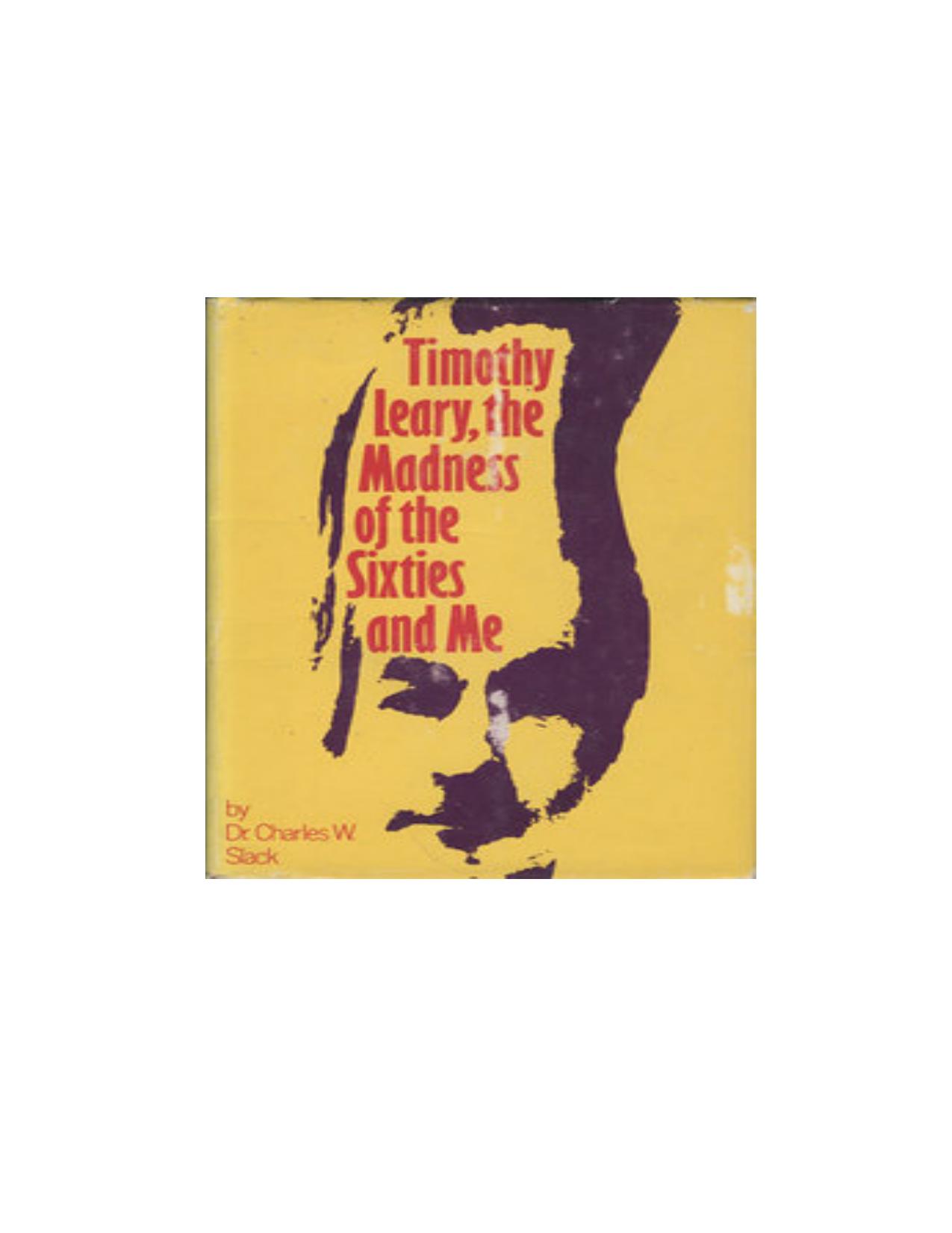 Timothy Leary, the Madness of the Sixties and Me by Charles W. Slack