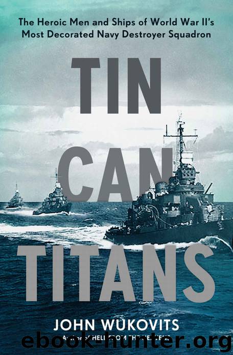 Tin Can Titans: The Heroic Men and Ships of World War II's Most Decorated Navy Destroyer Squadron by John Wukovits
