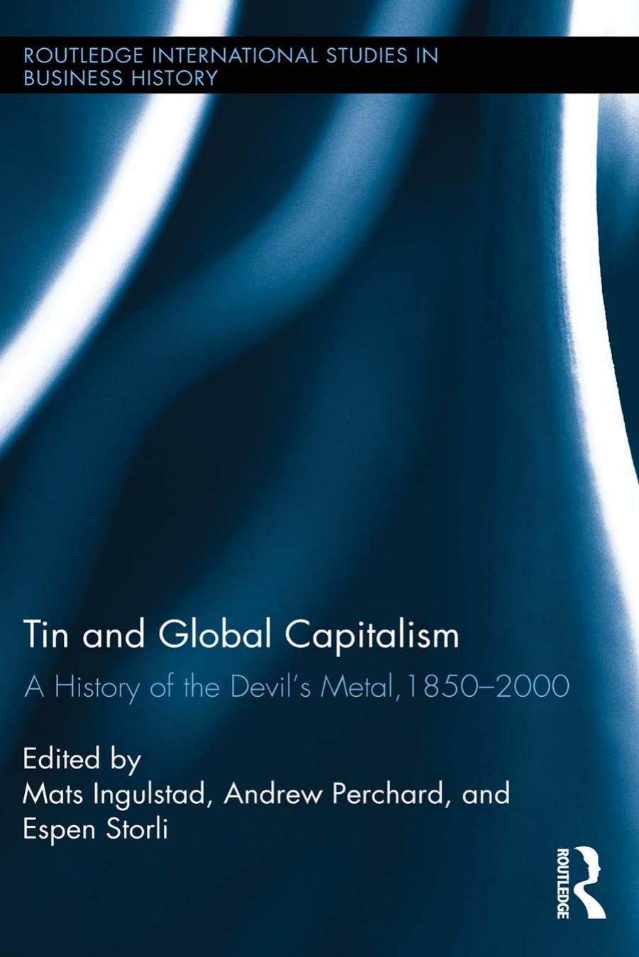 Tin and Global Capitalism, 1850-2000: A History of "the Devil's Metal" by Mats Ingulstad; Andrew Perchard; Espen Storli