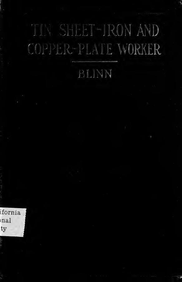 Tin, sheet-iron and copper-plate worker; a practical workshop companion, containing rules for describing various kinds of patterns used by tin, sheet-iron and copper-plate workers; by Blinn Leory J