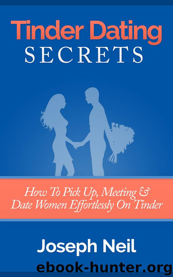 Tinder Dating Secrets: How To Pick Up, Meeting & Date Women Effortlessly On Tinder (Tinder Dating, Online Dating For Men, Pick Up Artist, PUA, Approach Anxiety, Confidence Hacks) by Neil Joseph