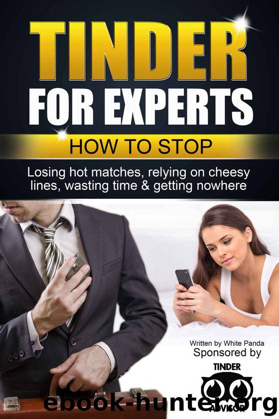 Tinder for Experts: How to stop losing hot matches, relying on cheesy lines, wasting time & getting nowhere by White Panda