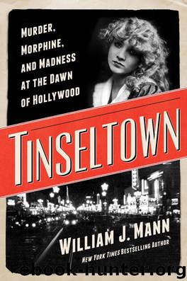 Tinseltown: Murder, Morphine, and Madness at the Dawn of Hollywood by William J. Mann