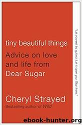Tiny Beautiful Things: Advice on Love and Life From Dear Sugar by Strayed Cheryl