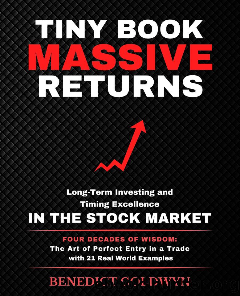 Tiny Book, Massive Returns: Long-Term Investing and Timing Excellence in the Stock Market: Four Decades of Wisdom: The Art of Perfect Entry in a Trade ... Examples (Building Wealth at Every Age) by Goldwyn Benedict