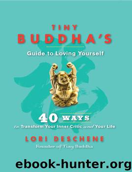 Tiny Buddha's Guide to Loving Yourself: 40 Ways to Transform Your Inner Critic and Your Life by Deschene Lori