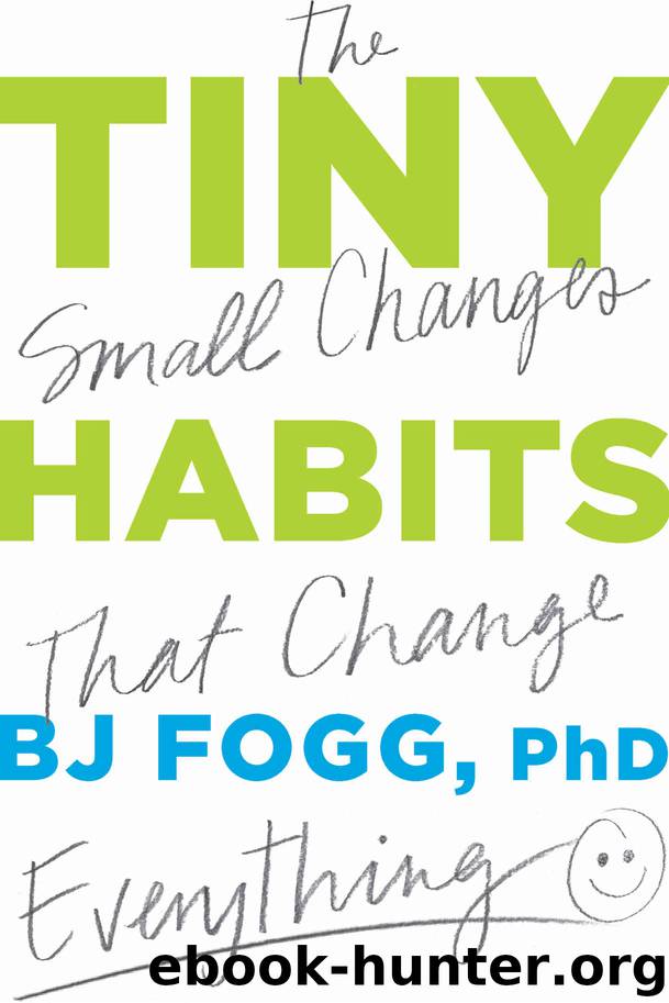 Tiny Habits: The Small Changes That Change Everything by BJ Fogg