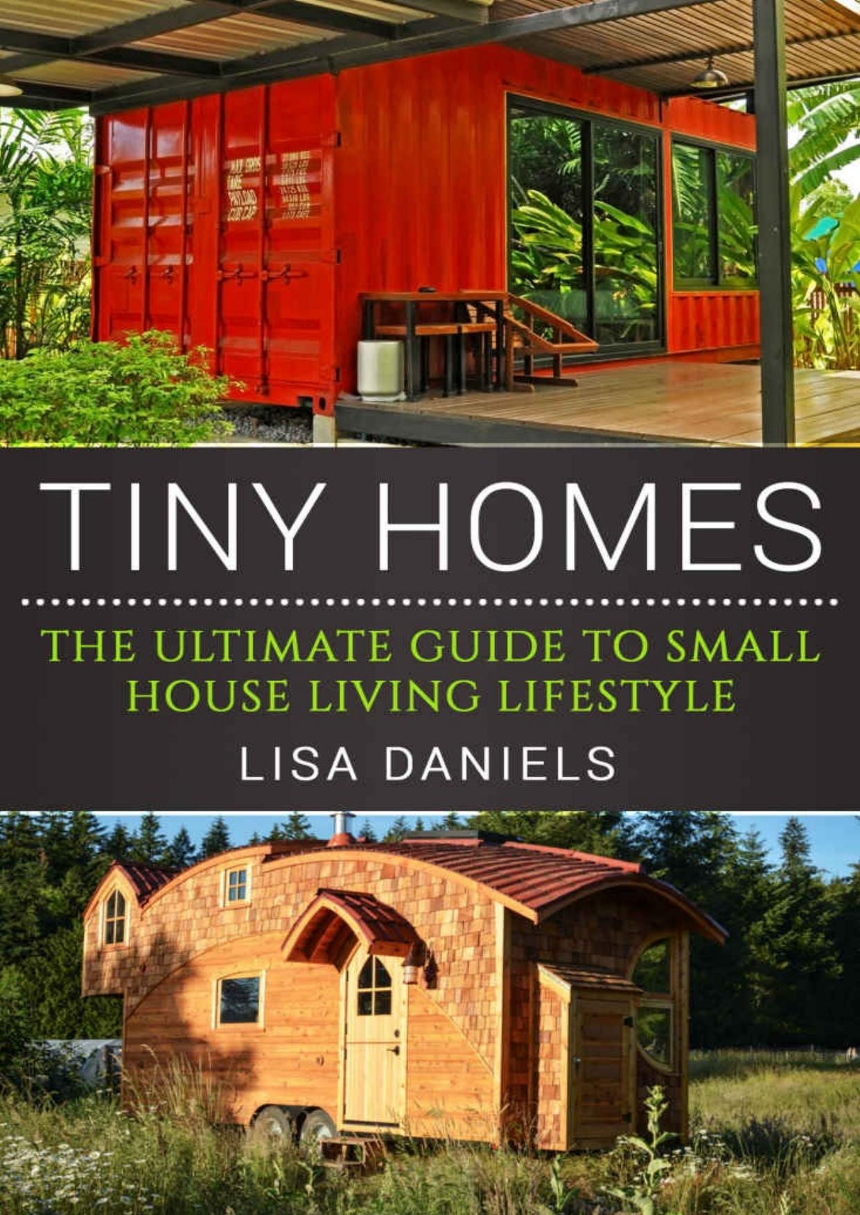 Tiny Homes: The Ultimate Guide To Small House Living Lifestyle by Daniels Lisa