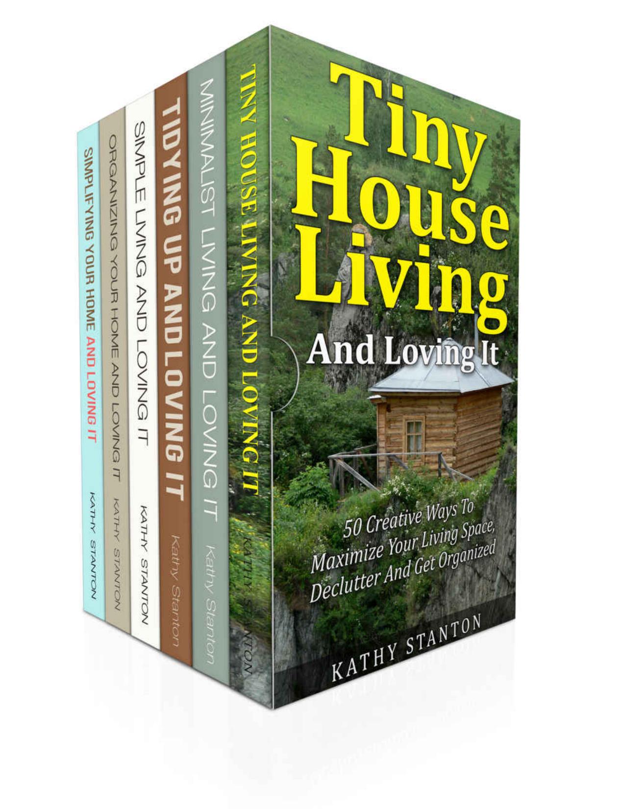 Tiny House Living And Simplify Your Space Box Set (6 in 1): A Step By Step Guide To Maximize Your Small Living Space (Simplify Your Life, Improve Your Living Space) by Kathy Stanton & Rick Riley