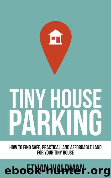 Tiny House Parking: How to Find Safe, Practical, and Affordable Land for Your Tiny House by Waldman Ethan