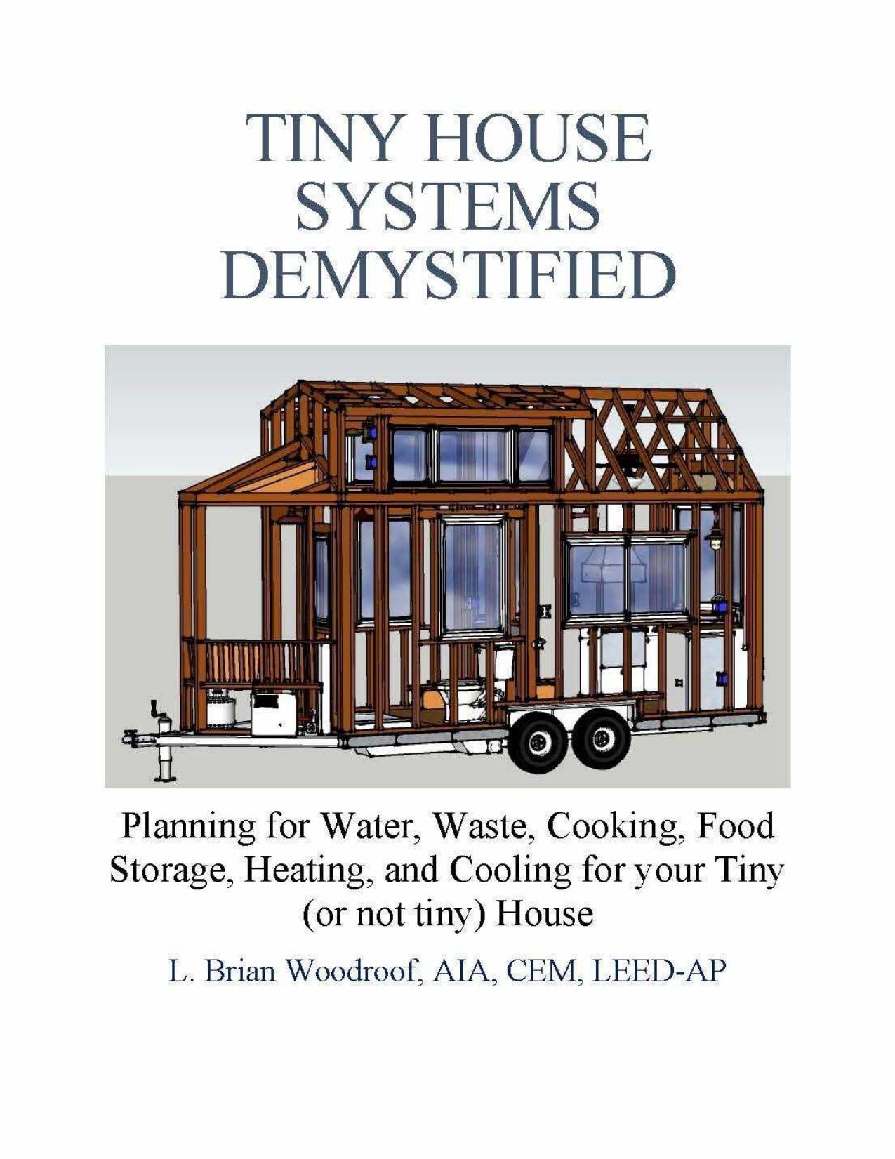 Tiny House Systems Demystified: Planning for Water, Waste, Cooking, Food Storage, Heating, and Cooling for Your Tiny (or not so tiny) House by Larry Brian Woodroof