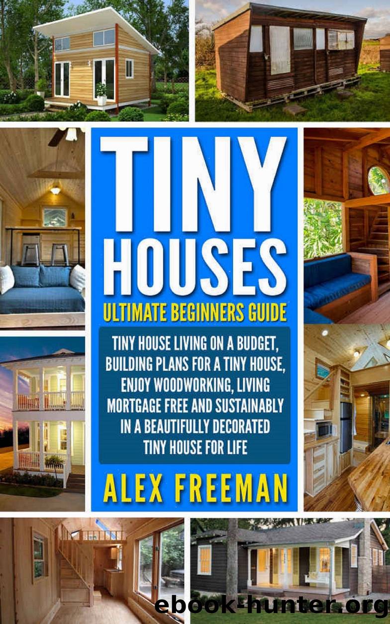 Tiny Houses Beginners Guide by Alex Freeman