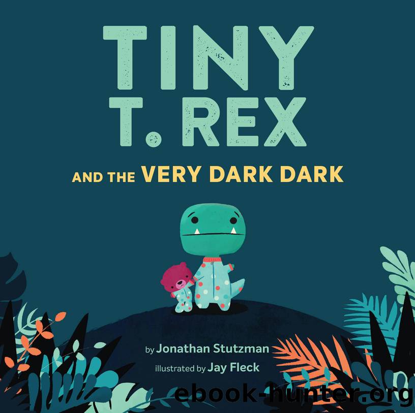 Tiny T. Rex and the Very Dark Dark by Jonathan Stutzman