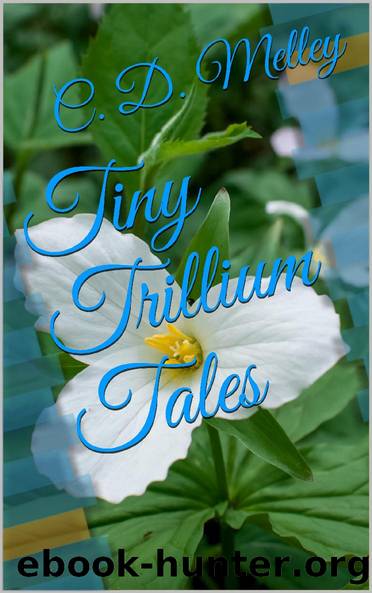 Tiny Trillium Tales by C. D. Melley