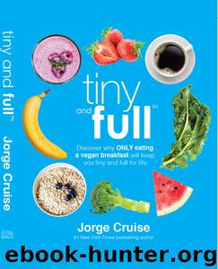 Tiny and Full: Discover Why Only Eating a Vegan Breakfast Will Keep You Tiny and Full for Life by Cruise Jorge