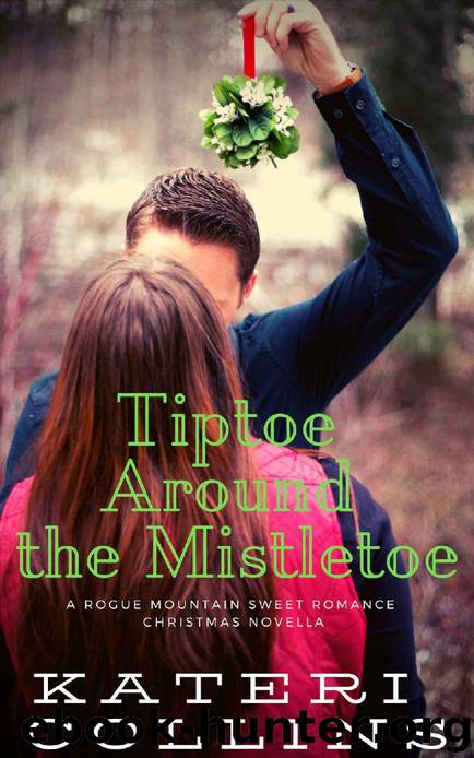 Tiptoe Around the Mistletoe: A Rogue Mountain Billionaire Second Chance Sweet Romance Christmas Novella by Kateri Collins