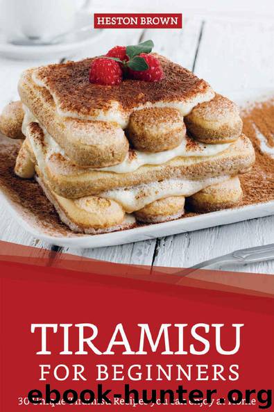Tiramisu for Beginners: 30 Unique Tiramisu Recipes you can enjoy at Home by Heston Brown