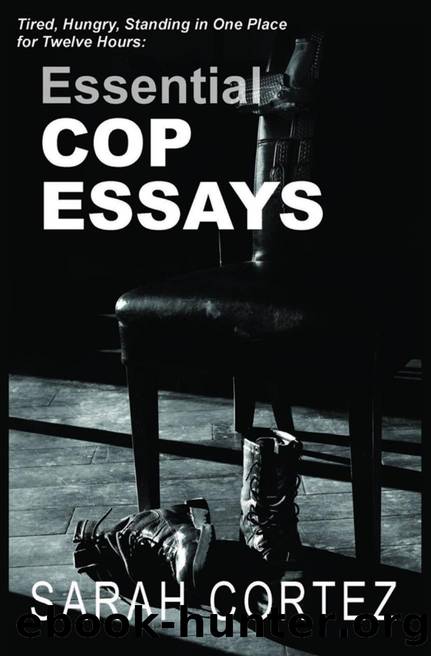 Tired, Hungry, and Standing in One Place for Twelve Hours: Essential Cop Essays : Essential Cop Essays by Sarah Cortez