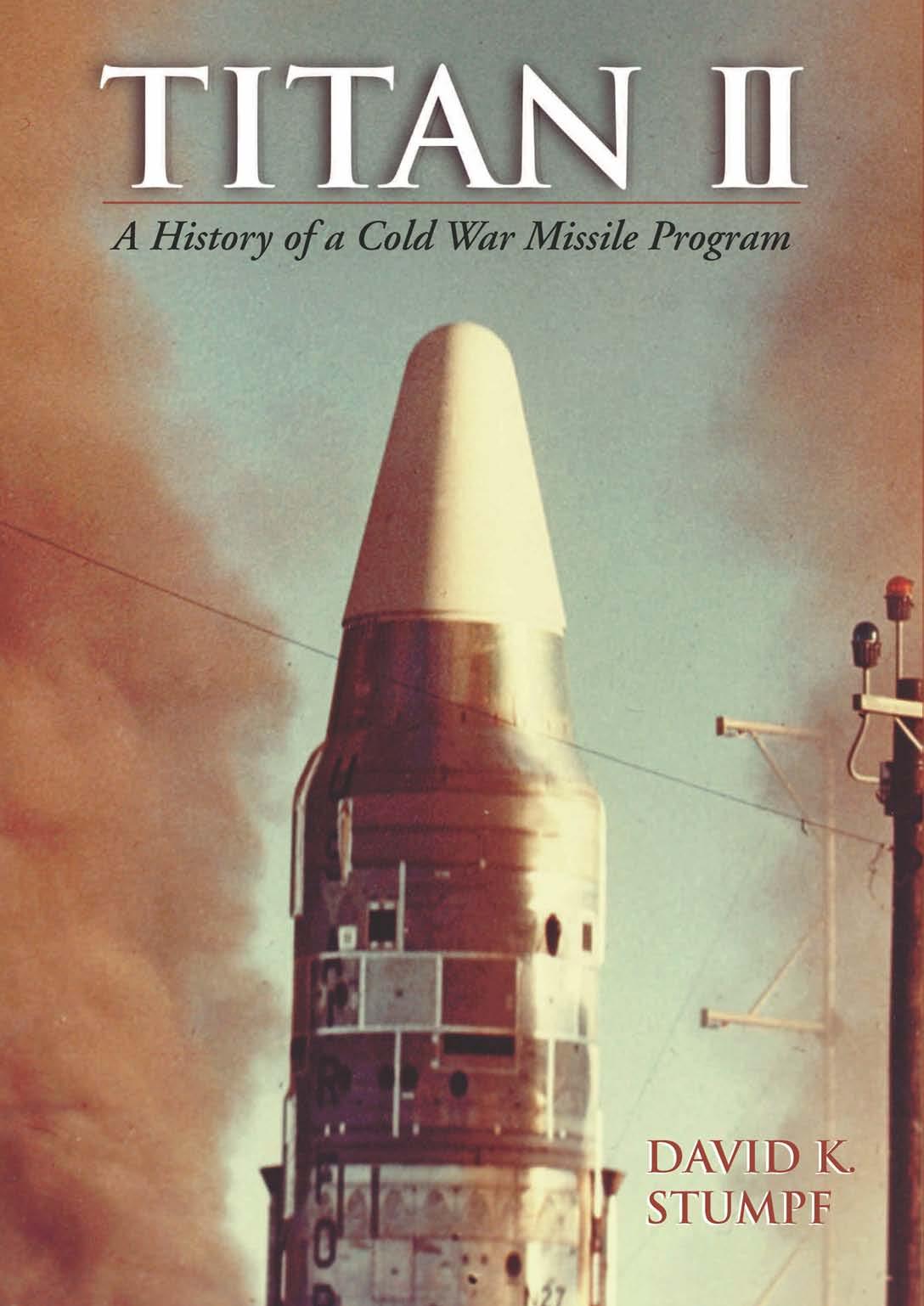 Titan II: A History of a Cold War Missile Program by David K. Stumpf
