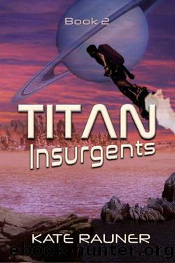 Titan Insurgents (Titan: Colonizing Saturn's Moon Book 2) by Kate Rauner