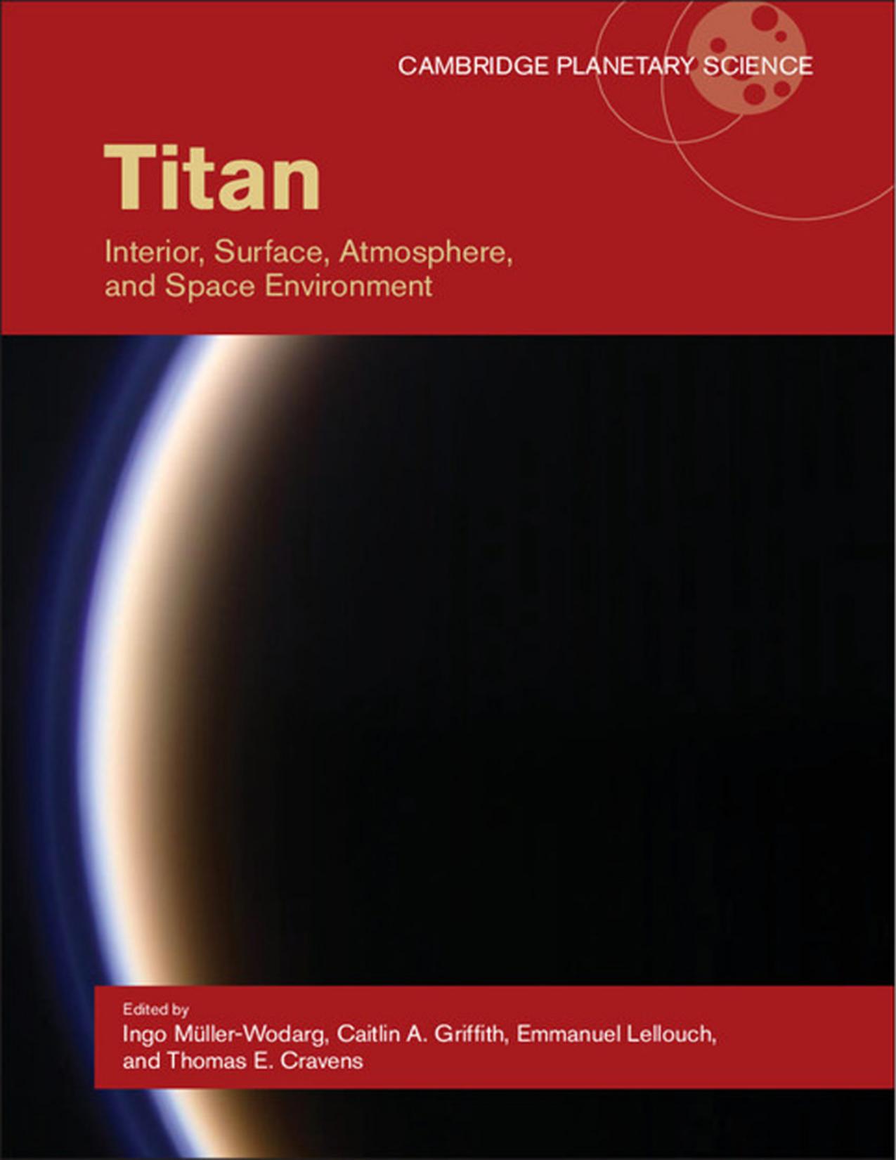 Titan: Interior, Surface, Atmosphere, and Space Environment (repost) by Ingo Müller-Wodarg Caitlin A. Griffith Emmanuel Lellouch and Thomas E. Cravens
