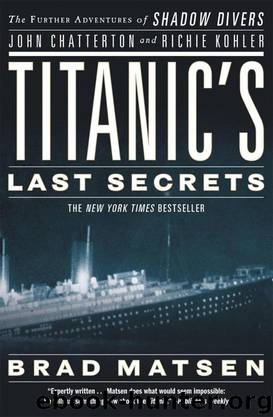 Titanic's Last Secrets: The Further Adventures of Shadow Divers John Chatterton & Richie Kohler by Brad Matsen