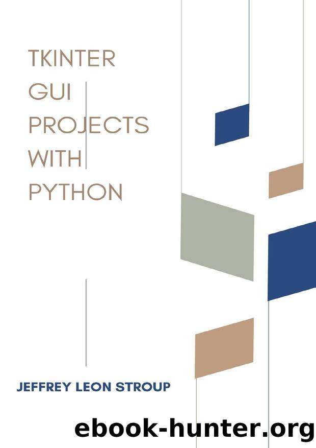 Tkinter GUI Projects with Python: Learn to create modern GUIs using Tkinter by Jeffrey Leon Stroup