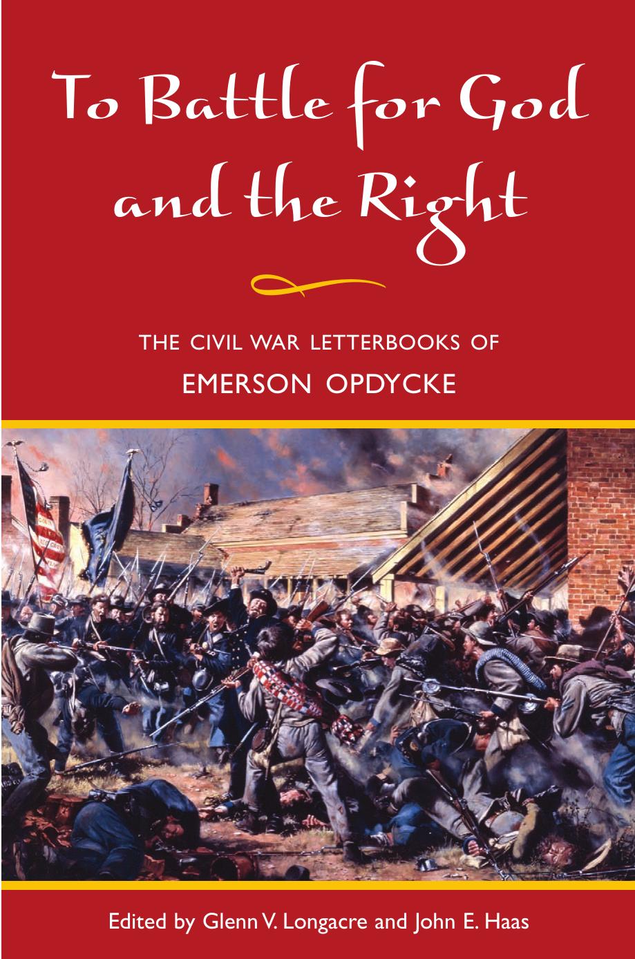 To Battle for God and the Right: The Civil War Letterbooks of Emerson Opdycke by Emerson Opdycke John Hass Glenn V. Longacre