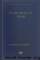 To Be Read At Dusk by Charles Dickens